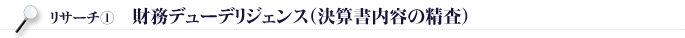リサーチ①：財務デューデリジェンス(決算書内容の精査)