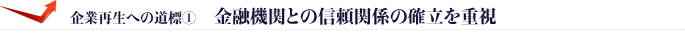 企業再生への道標①：金融機関との信頼関係の確立を重視