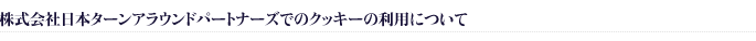 株式会社日本ターンアラウンドパートナーズでのクッキーの利用について